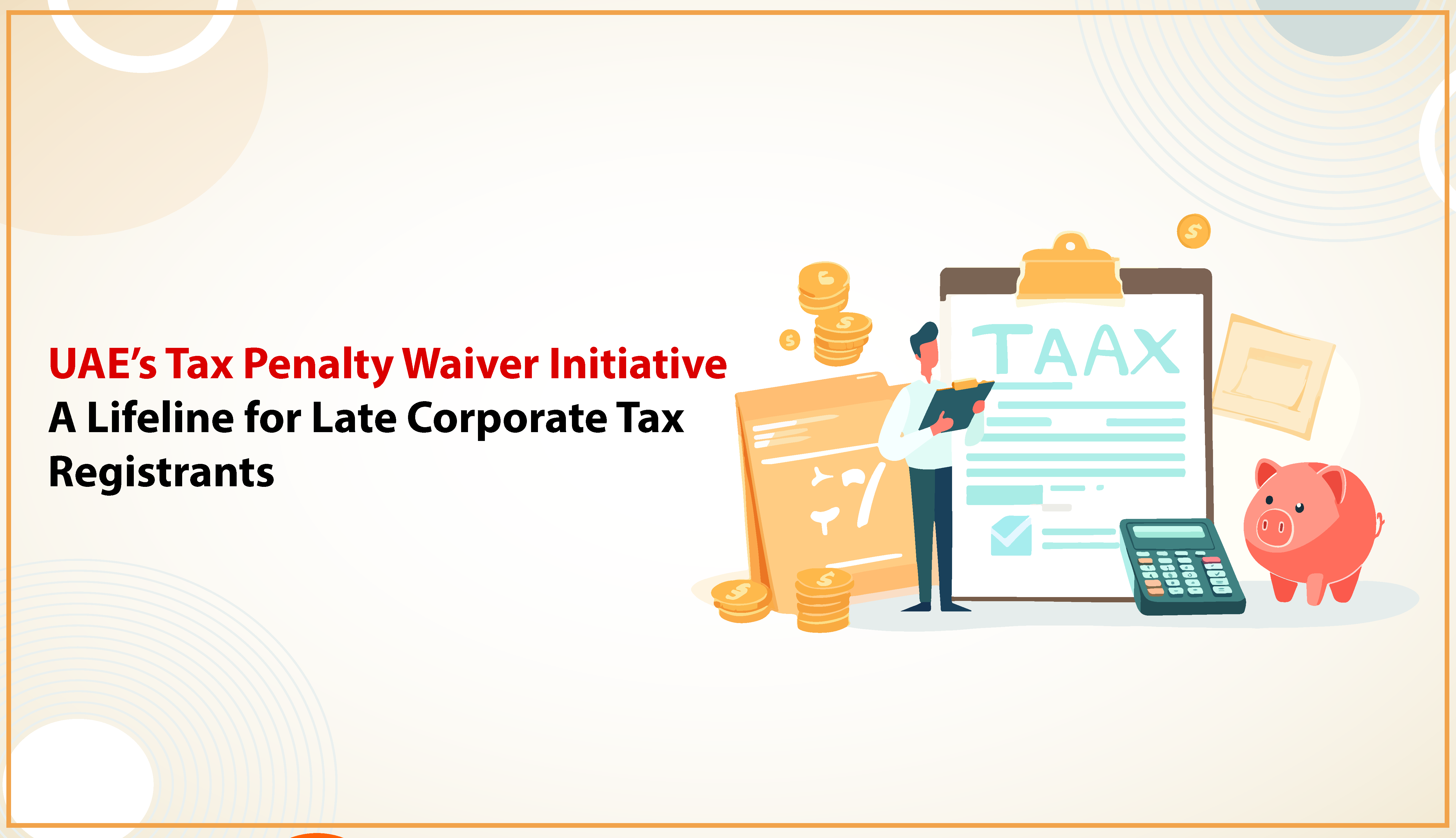 UAE’s Tax Penalty Waiver Initiative: A Lifeline for Late Corporate Tax Registrants